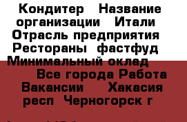 Кондитер › Название организации ­ Итали › Отрасль предприятия ­ Рестораны, фастфуд › Минимальный оклад ­ 35 000 - Все города Работа » Вакансии   . Хакасия респ.,Черногорск г.